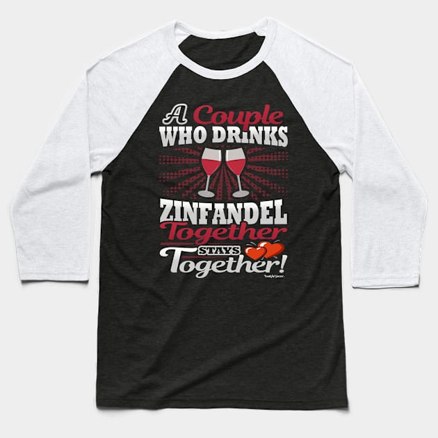 A Couple Who Drinks Zinfandel Together Stays Together Baseball T-Shirt by YouthfulGeezer